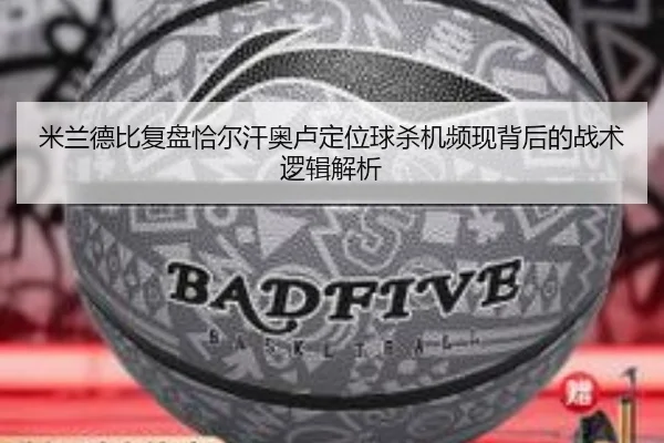 米兰德比复盘恰尔汗奥卢定位球杀机频现背后的战术逻辑解析
